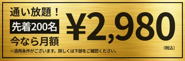 通い放題!先着200名。今なら月額2,980円(税込)適用条件がございます。詳しくは下部をご確認ください。